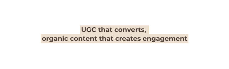 UGC that converts organic content that creates engagement